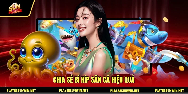 Chia sẻ bí kíp săn cá hiệu quả