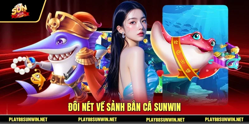 Đôi nét về sảnh bắn cá SUNWIN