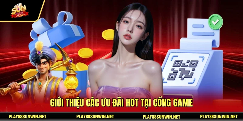 Giới thiệu các ưu đãi hot tại cổng game