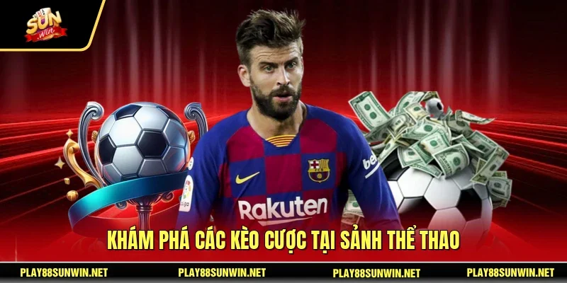 Khám phá các kèo cược tại sảnh thể thao