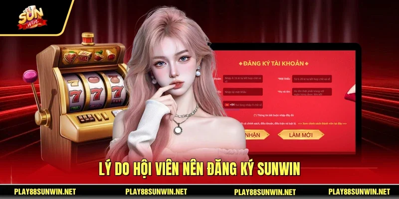 Lý do hội viên nên đăng ký SUNWIN